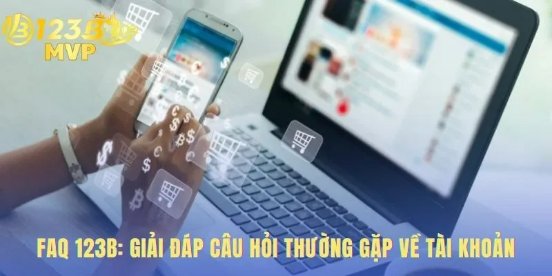 FAQ 123B - Giải Đáp Các Câu Hỏi Thường Gặp Nhất 4 FAQ 123B giải đáp điều khoản ưu đãi và kênh hỗ trợ khách hàng