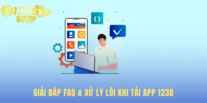 Giải đáp thắc mắc và xử lý lỗi phổ biến khi tải app 123B