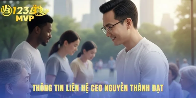 CEO Nguyễn Thành Đạt | Hồ Sơ Lãnh Đạo Tầm Nhìn Tại 123B 4 Thông tin liên hệ chi tiết CEO 123B