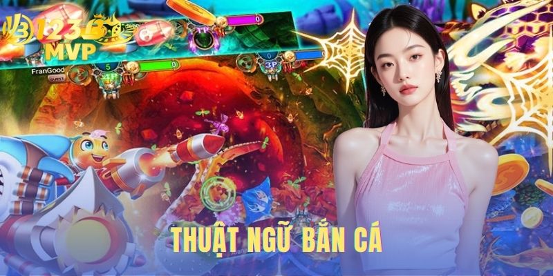 Thuật Ngữ Bắn Cá | Giải Thích Bắn Ria- Băng Bi- Xả Đạn 1 thuật ngữ bắn cá